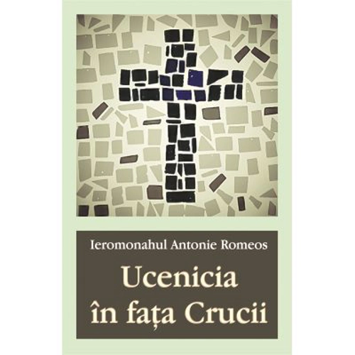 Ucenicia in fata Crucii - Ieromonahul Antonie Romeos