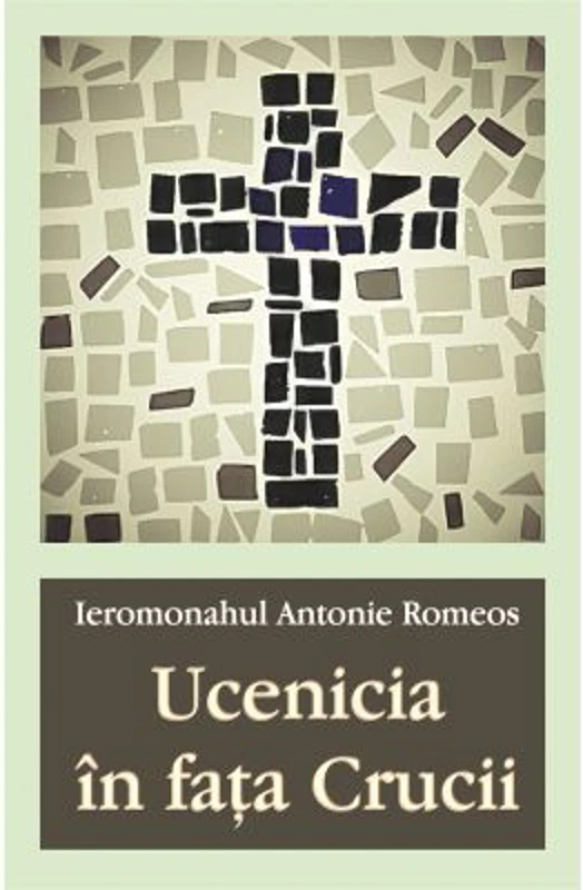 Ucenicia in fata Crucii - Ieromonahul Antonie Romeos