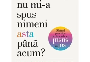 De ce nu mi-a spus nimeni asta pana acum? Sfaturi practice pentru zile cu susul in jos