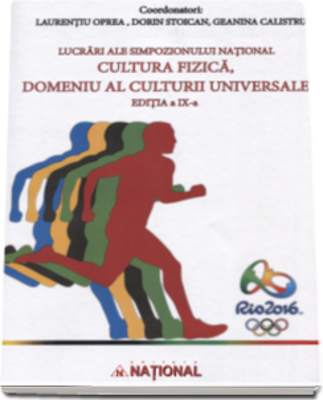 Lucrari ale simpozionului national. Cultura Fizica - domeniul al cunoasterii universale Editia a 9-a - Laurentiu Oprea