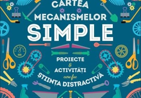 Cartea mecanismelor simple. Proiecte si activitati care fac stiinta distractiva - Kelly Doudna