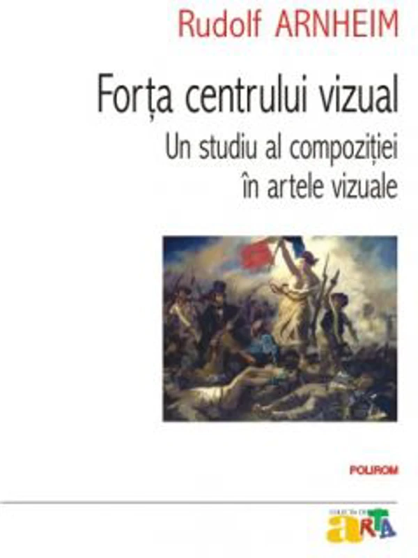 Forta centrului vizual. Un studiu al compozitiei in artele vizuale - Rudolf Arnheim
