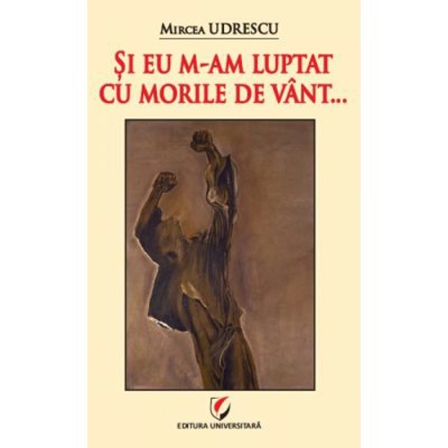 Si eu m-am luptat cu morile de vant... - Mircea Udrescu