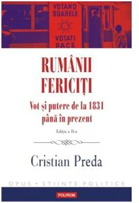 Rumanii fericiti. Vot si putere de la 1831 pana in prezent. Editia a II-a revazuta si adaugita - Cristian Preda