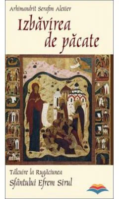 Izbavirea de pacate. Talcuire la Rugaciunea Sfantului Efrem Sirul - Arhim. Serafim Alexiev