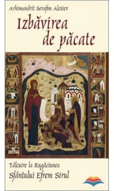 Izbavirea de pacate. Talcuire la Rugaciunea Sfantului Efrem Sirul - Arhim. Serafim Alexiev