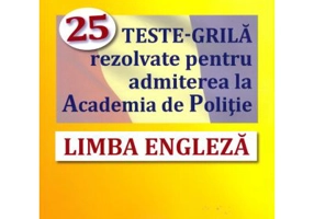 Limba engleza. 25 teste-grila rezolvate pentru admiterea la Academia de Politie - Daniela Ionescu