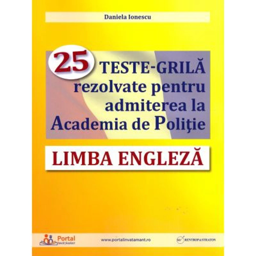 Limba engleza. 25 teste-grila rezolvate pentru admiterea la Academia de Politie - Daniela Ionescu