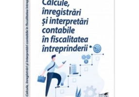 Calcule, inregistrari si interpretari contabile in fiscalitatea intreprinderii