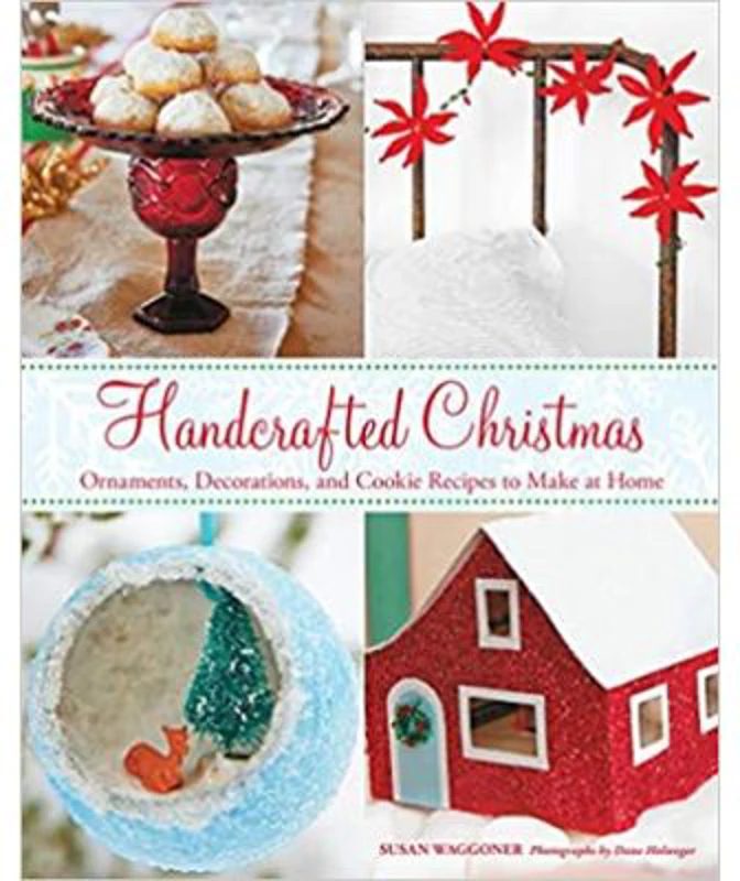 Handcrafted Christmas: Ornaments, Decorations, and Cookie Recipes to Make at Home - Susan Waggoner