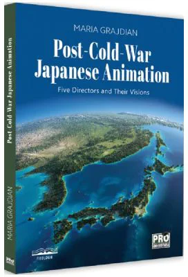 Post-Cold-War Japanese Animation. Five Directors and Their Visions - Maria Grajdian