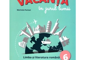 Vacanta in jurul lumii. Limba si literatura romana, clasa a 6-a - Marinela Pantazi