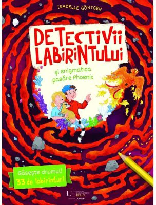 Detectivii labirintului si enigmatica pasare Phoenix - Isabelle Göntgen