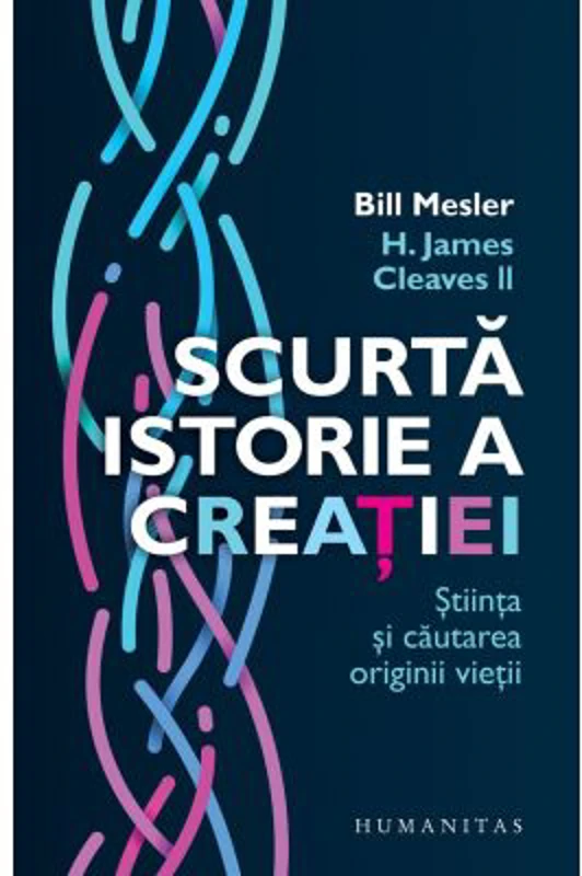 Scurta istorie a creatiei. Stiinta si cautarea originii vietii - Bill Mesler, H. James Cleaves II