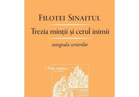 Trezia mintii si cerul inimii. Integrala scrierilor - Filotei Sinaitul