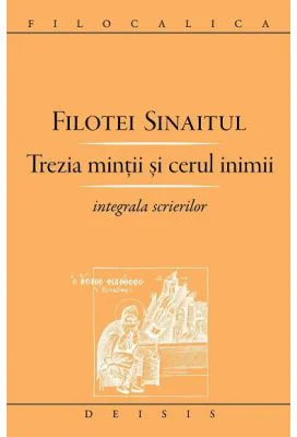Trezia mintii si cerul inimii. Integrala scrierilor - Filotei Sinaitul