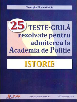 Istorie. 25 teste-grila rezolvate pentru admiterea la Academia de Politie - Gheorghe Florin Ghetau