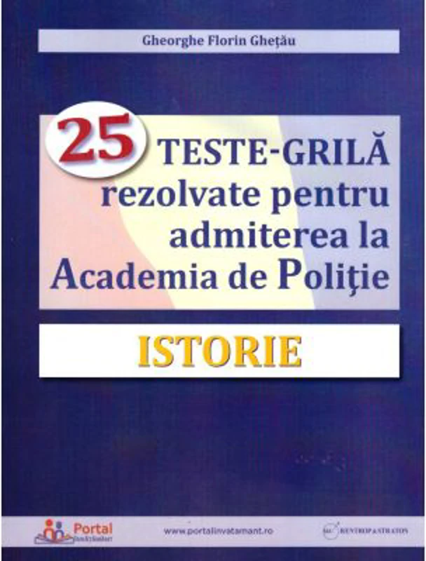 Istorie. 25 teste-grila rezolvate pentru admiterea la Academia de Politie - Gheorghe Florin Ghetau