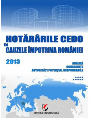 Hotararile CEDO in cauzele impotriva Romaniei 2013. Analiza, consecinte, autoritati potential responsabile. Volumul 9 - Dragos Calin
