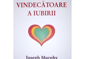 Puterea miraculoasa a mintii tale, volumul 4. Puterea vindecatoare a iubirii