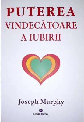 Puterea miraculoasa a mintii tale, volumul 4. Puterea vindecatoare a iubirii
