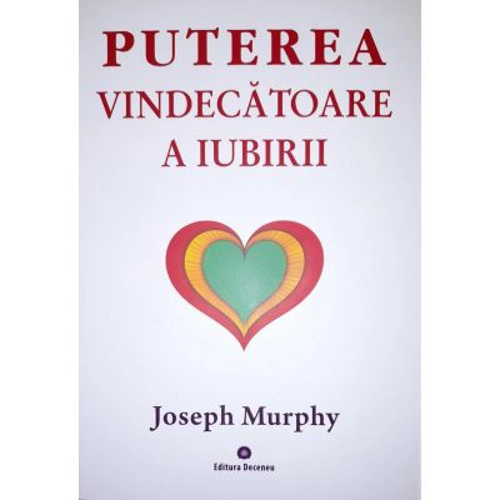 Puterea miraculoasa a mintii tale, volumul 4. Puterea vindecatoare a iubirii
