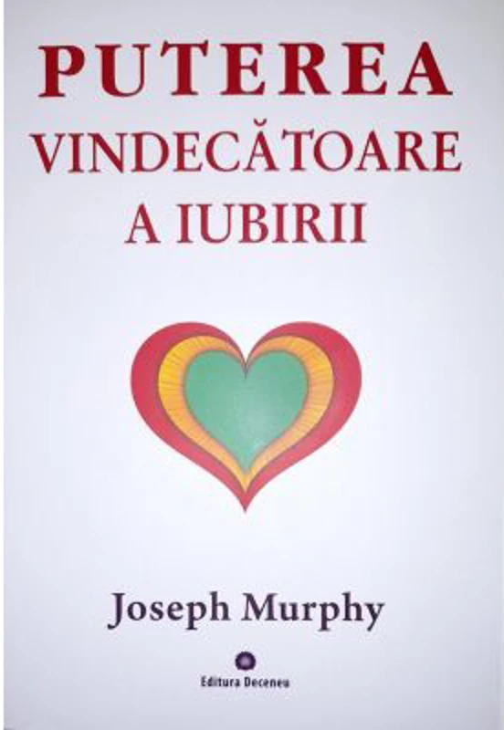 Puterea miraculoasa a mintii tale, volumul 4. Puterea vindecatoare a iubirii