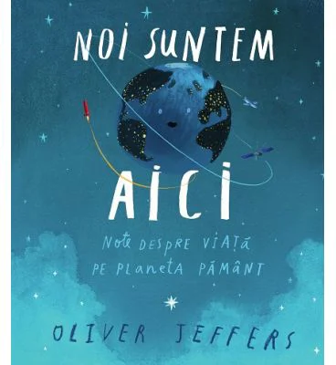 Noi suntem aici. Note despre viata pe planeta Pamant - Oliver Jeffers