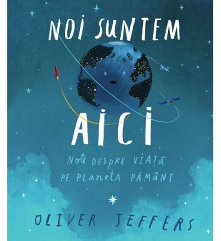 Noi suntem aici. Note despre viata pe planeta Pamant - Oliver Jeffers