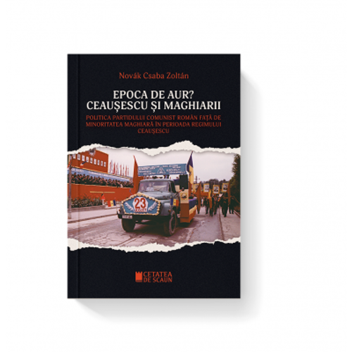 Epoca de aur? Ceausescu si maghiarii