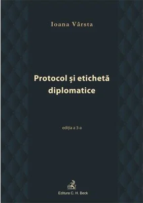 Protocol si eticheta diplomatice (editia a III-a) - Ioana Varsta
