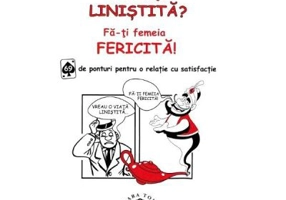 Vrei o viata linistita? Fa-ti femeia fericita! 69 de ponturi pentru o relatie cu satisfactie - Clara Toma