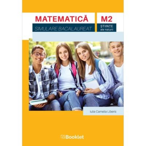 Matematica M2. Simulare Bacalaureat. Stiinte ale naturii - Iulia Camelia Liberis