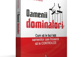 OAMENII DOMINATORI. Cum sa le faci fata oamenilor care incearca sa te controleze - Patricia Evans