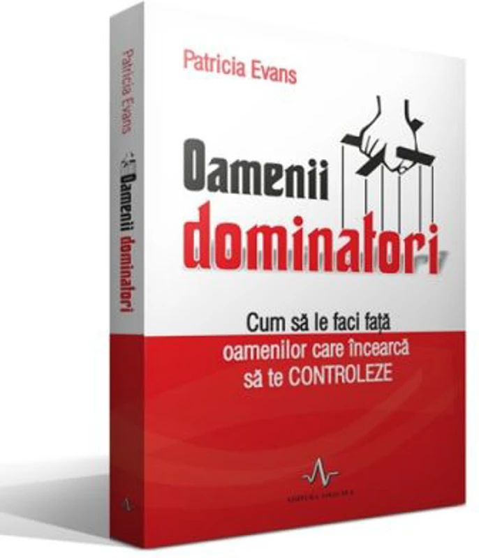 OAMENII DOMINATORI. Cum sa le faci fata oamenilor care incearca sa te controleze - Patricia Evans