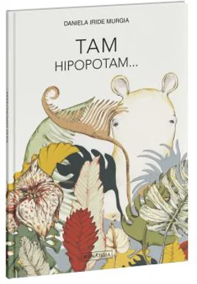 Tam hipopotamul. Hipopotamul care clocea oua - Daniela Iride Murgia