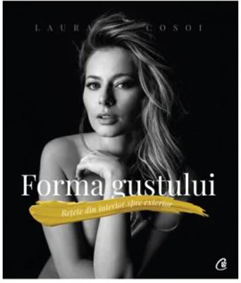 Forma gustului. Retete din interior spre exterior - Laura Cosoi