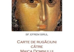 Carte de rugaciuni catre Maica Domnului - Sf. Efrem Sirul