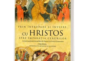 Prin Intrupare si Inviere, cu Hristos spre Imparatia Cerurilor - Mitropolitul Teofan