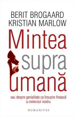 Mintea supraumana sau Despre genialitate ca insusire fireasca a creierului nostru