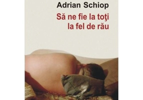 Sa ne fie la toti la fel de rau - Adrian Schiop