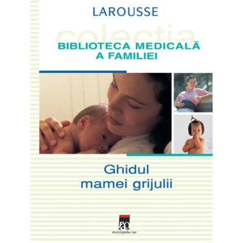 Ghidul mamei grijulii. Larousse. Biblioteca Medicala a Familiei