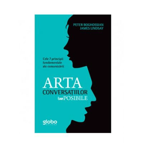 Arta Conversatiilor Imposibile. Cele 7 Principii Fundamentale Ale Comunicarii