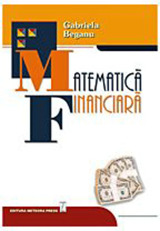 Matematica financiara - Gabriela Beganu, Luiza Badin, Liana Manu, Mihaela Covrig, Aida Toma