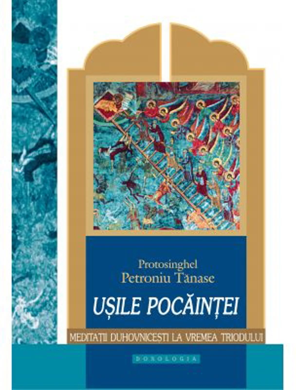 Usile pocaintei. Meditatii duhovnicesti la vremea Triodului - Protos. Petroniu Tanase