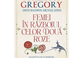 Femei in Razboiul celor Doua Roze - Philippa Gregory