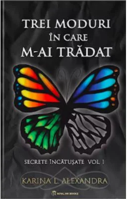Secrete incatusate Volumul 1, Trei moduri in care m-ai tradat - Karina L. Alexandra