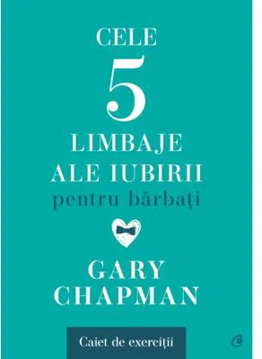 Cele cinci limbaje ale iubirii pentru barbati. Caiet de exercitii - Gary Chapman