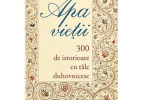 Apa vietii. 300 de istorioare cu talc duhovnicesc