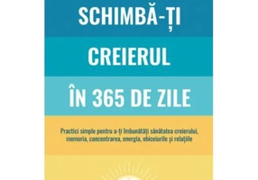 Schimba-ti creierul in 365 de zile - Dr. Daniel G. Amen